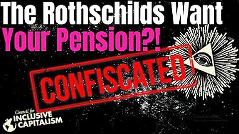 Rothschilds Want Our Pensions For Themselves & Their Cronies