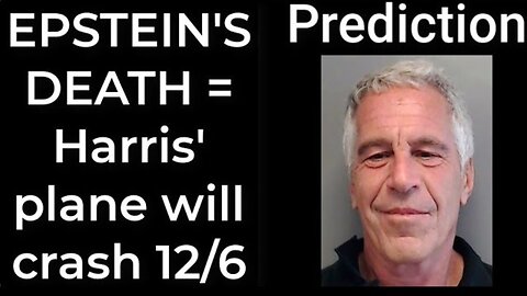 Prediction - JEFFREY EPSTEIN DEATH = Harris' plane will crash Dec 6