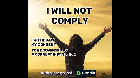 I WILL NOT COMPLY l withdraw my consent to be governed by a corrupt institution