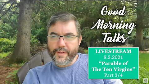 Good Morning Talk - August 3rd - "Parable of the Ten Virgins" Part 3/4