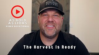 The Harvest Is Ready | AS BOLD AS LIONS DEVOTIONAL | July 21, 2023