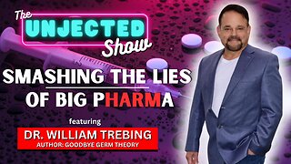The Unjected Show #052 | Smashing The Lies of Big Pharma | Dr. William Trebing