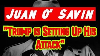 New Juan O' Savin Reveal "Trump is Setting Up His Attack"