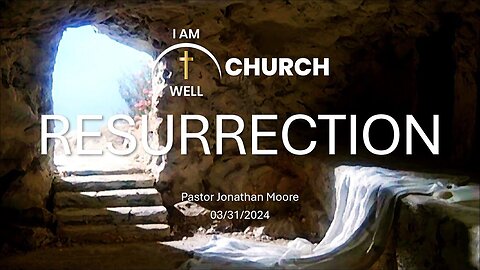 I AM WELL Church Sermon #42 "Resurrection" 03/31/2024