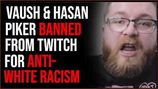 Leftists Vaush And Hasan BANNED From Twitch For Anti-White Racism