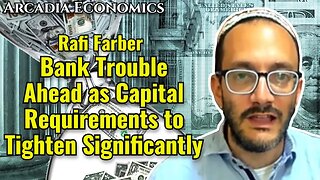 Rafi Farber: Bank Trouble Ahead as Capital Requirements to Tighten Significantly