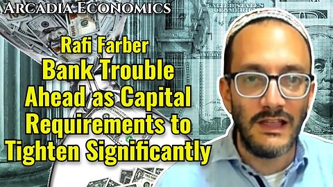 Rafi Farber: Bank Trouble Ahead as Capital Requirements to Tighten Significantly