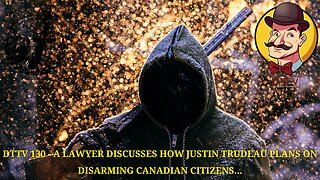 DTTV 130 – A Lawyer Discusses How Justin Trudeau Plans On Disarming Canadian Citizens…