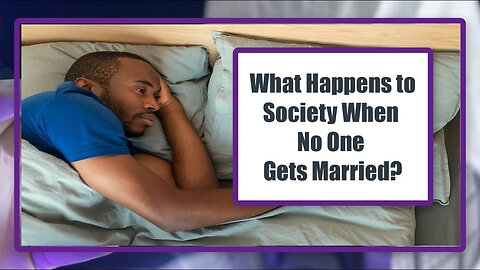 What Happens to Society When No One Gets Married?