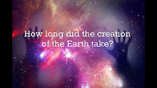 How long did the creation of the Earth take?