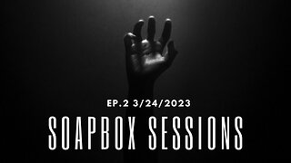 Soapbox Sessions Ep.2 3/24/2023