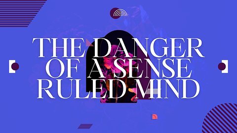 The Danger of a Sense Ruled Mind