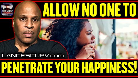 ALLOW NO ONE TO PENETRATE YOUR HAPPINESS! | LANCESCURV LIVE
