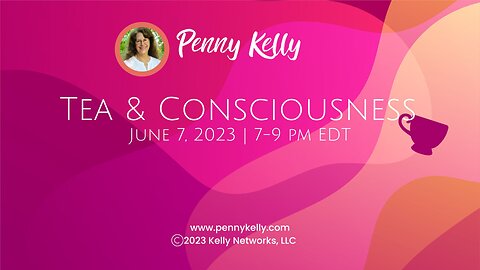 [7 JUNE 2023, 7-9PM EDT] TEA & CONSCIOUSNESS WITH PENNY KELLY
