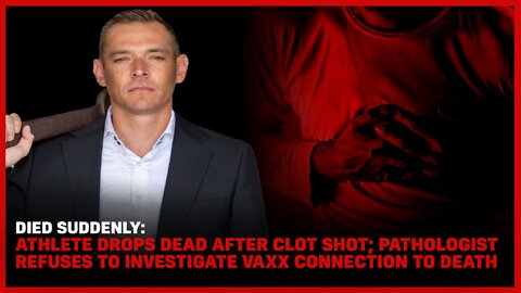 Athlete DIED SUDDENLY After Clot Shot; Pathologist REFUSES To Investigate Vaxx Connection To Death