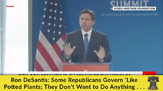 Ron DeSantis: Some Republicans Govern 'Like Potted Plants; They Don't Want to Do Anything . . .