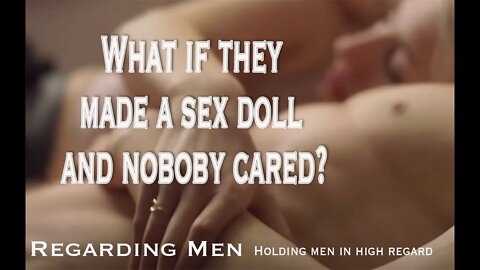 What if they made a male sex doll and nobody cared? Regarding Men