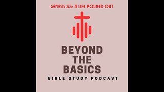 Genesis 35: A Life Poured Out - Beyond The Basics Bible Study Podcast