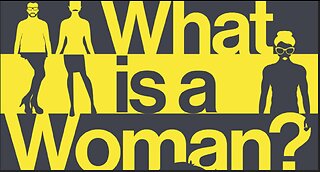 "What Is A Woman?"