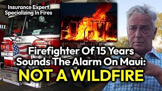 FIREFIGHTER WHISTLEBLOWER- MAUI ATTACK NOT A WILDFIRE (INSURANCE ADJUSTER SPECIALIZING IN)