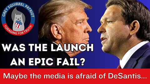 Was the launch an epic fail? Maybe the media is afraid of DeSantis...