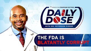 Daily Dose: ‘The FDA is Blatantly Corrupt’ with Dr. Peterson Pierre