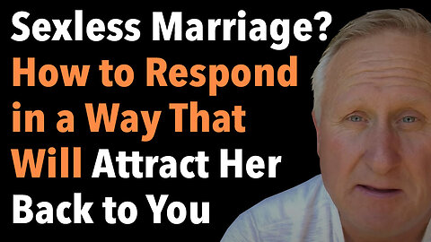 Sexless Marriage? How to Respond in a Way That Will Attract Her Back to You