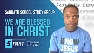 We Are Blessed in Christ (Ephesians 6) Sabbath School Lesson Study Group w/ Chris Bailey III