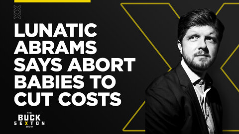 Lunatic Abrams Says Abort Babies to Cut Costs