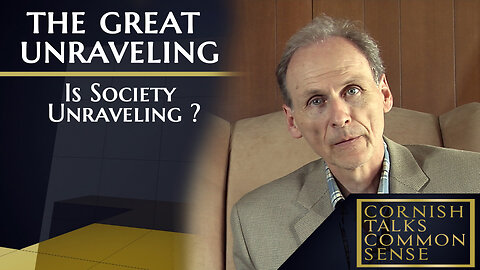 The Great Unraveling - Is Society Unraveling ? - Cornish Talks Common Sense