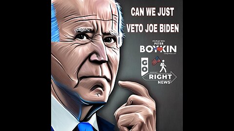 Can We Just Veto Joe Biden? #GoRight News with Peter Boykin