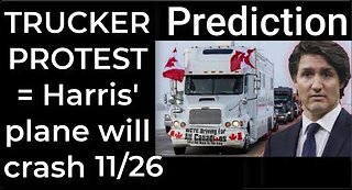 Prediction - TRUCKER PROTEST prophecy = Harris' plane will crash Nov 26; Trump will die 8/18/23