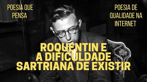 Poesia que Pensa − ROQUENTIN e a dificuldade sartriana de existir