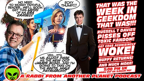That Was The Week in Geekdom That Was! Russell T Davies Pisses Off Toxic Doctor Who Fandom! 007 Goes SUPER Woke! Buffy Returns!