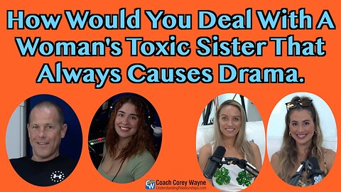 How Would You Deal With A Woman's Toxic Sister That Always Causes Drama?