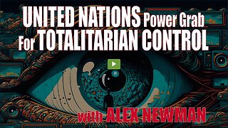 United Nations Power Grab For Totalitarian Control with ALEX NEWMAN