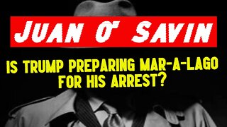 Juan O' Savin BREAKING: Is Trump Preparing Mar-A-Lago For His Arrest?