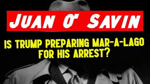 Juan O' Savin BREAKING: Is Trump Preparing Mar-A-Lago For His Arrest?