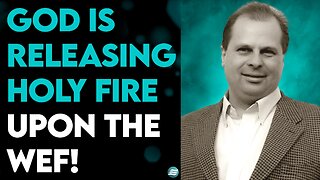 BARRY WUNSCH: GOD IS RELEASING HOLY FIRE UPON THE WEF!