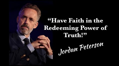 Jordan Peterson: “Have Faith in the Redeeming Power of Truth!”