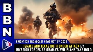 10-08-23 BBN - ISRAEL and TEXAS both under attack by invasion forces as Obama's evil plans take hold