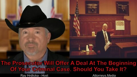 The Prosecutor Will Offer A Deal At The Beginning Of Your Criminal Case. Should You Take It?