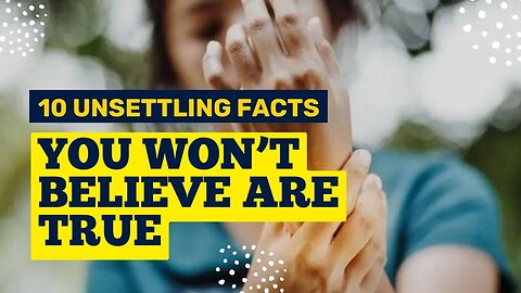 10 UNSETTLING FACTS YOU WON'T BELIEVE ARE TRUE