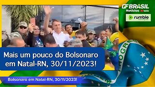 Mais um pouco do Bolsonaro em Natal-RN, 30/11/2023!