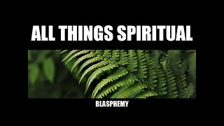 All Things Spiritual-Blasphemy