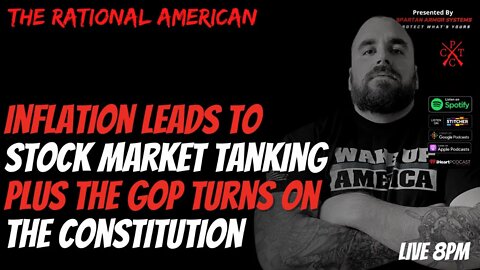 Inflation leads to Stock market tanking Plus the GOP Turns on the constitution??