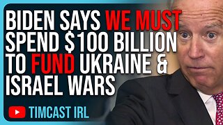 Biden Says WE MUST Spend $100 BILLION To Fund Ukraine & Israel Wars