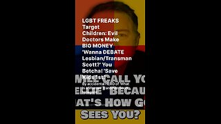 LGBT FREAKS Target Children: Evil Doctors Make BIG MONEY 'Wanna DEBATE Lesbian/Transman Scott?'