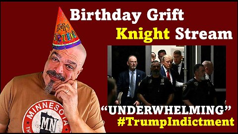Birthday Grift Knight Stream!- Underwhelming #TrumpIndictment