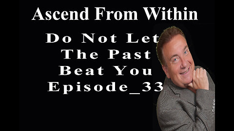 Ascend From Within_Do Not Let The Past Beat You_EP 33